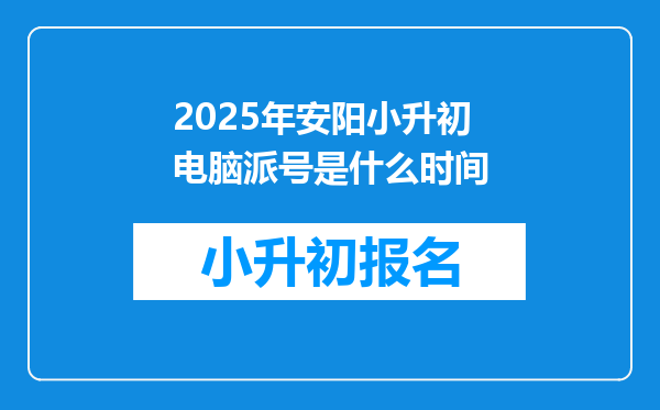 2025年安阳小升初电脑派号是什么时间