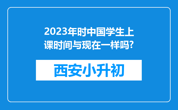 2023年时中国学生上课时间与现在一样吗?