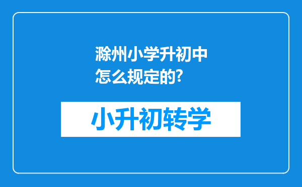 滁州小学升初中怎么规定的?