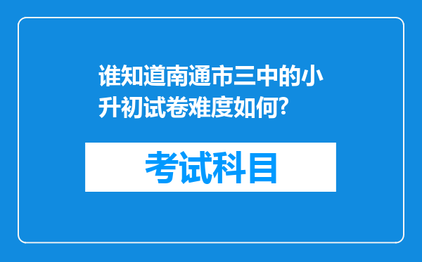 谁知道南通市三中的小升初试卷难度如何?