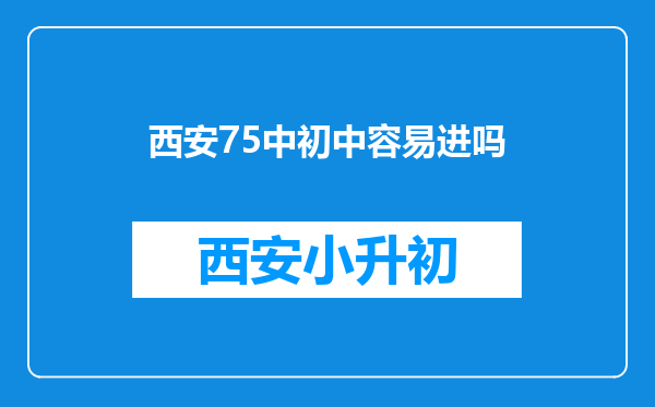 西安75中初中容易进吗