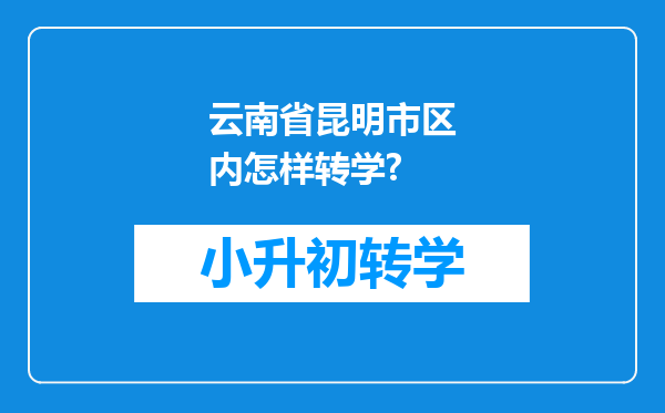 云南省昆明市区内怎样转学?