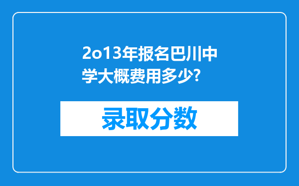 2o13年报名巴川中学大概费用多少?