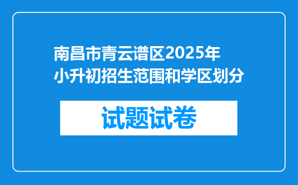 南昌市青云谱区2025年小升初招生范围和学区划分