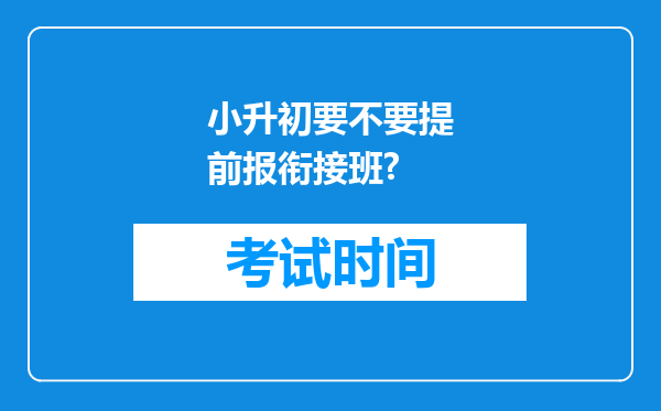 小升初要不要提前报衔接班?