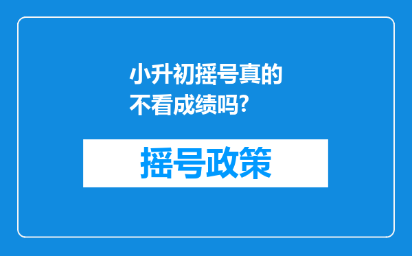 小升初摇号真的不看成绩吗?