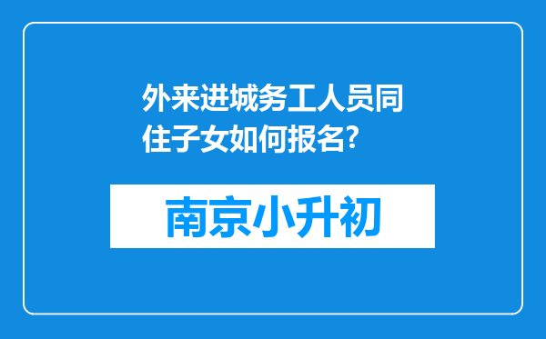 外来进城务工人员同住子女如何报名?