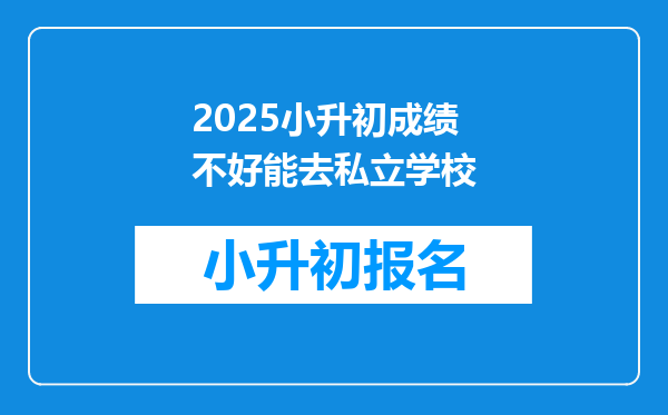 2025小升初成绩不好能去私立学校