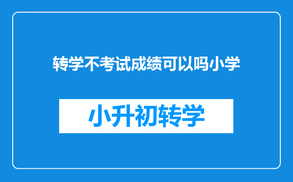 转学不考试成绩可以吗小学