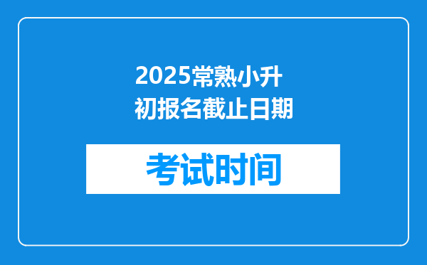 2025常熟小升初报名截止日期