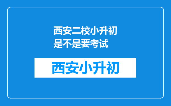 西安二校小升初是不是要考试