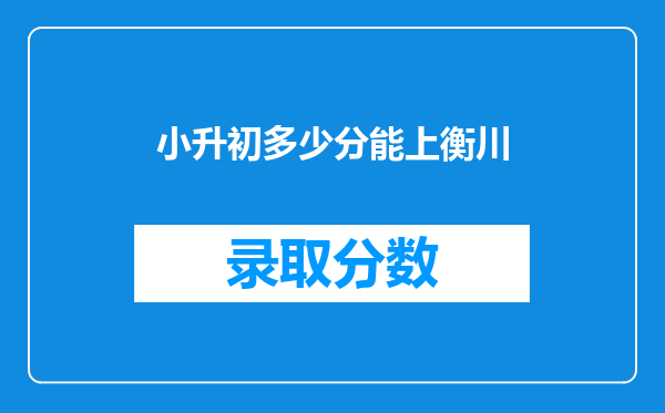 小升初多少分能上衡川