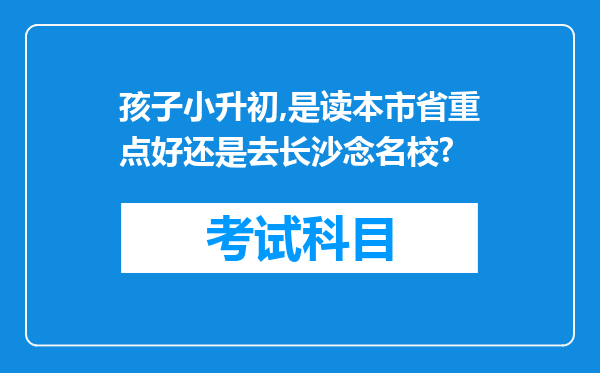 孩子小升初,是读本市省重点好还是去长沙念名校?