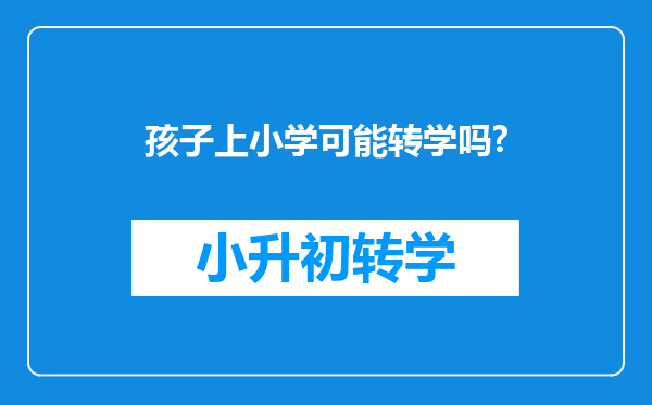 孩子上小学可能转学吗?