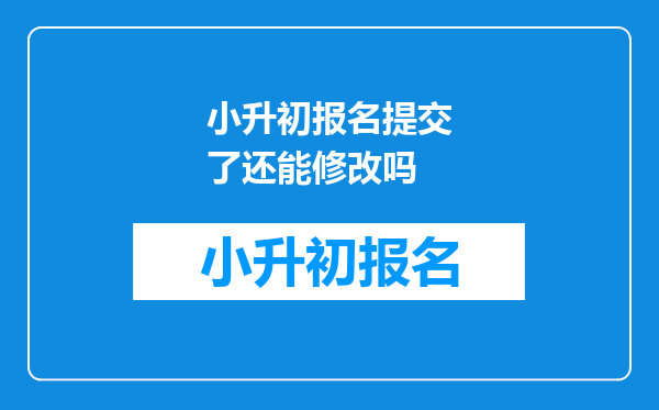 小升初报名提交了还能修改吗