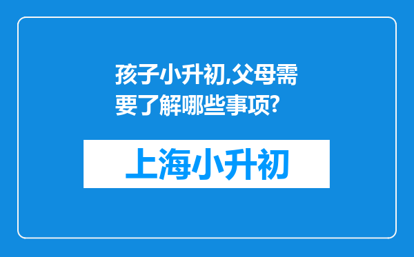 孩子小升初,父母需要了解哪些事项?