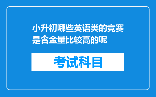 小升初哪些英语类的竞赛是含金量比较高的呢