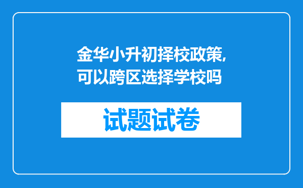 金华小升初择校政策,可以跨区选择学校吗