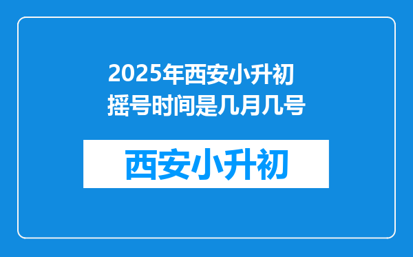 2025年西安小升初摇号时间是几月几号