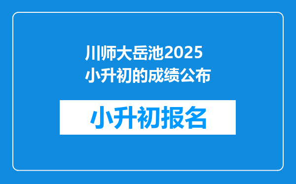 川师大岳池2025小升初的成绩公布