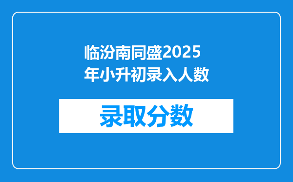 临汾南同盛2025年小升初录入人数