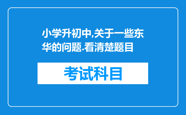 小学升初中,关于一些东华的问题.看清楚题目