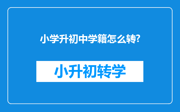 小学升初中学籍怎么转?