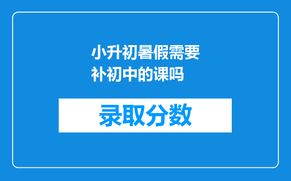 小升初暑假需要补初中的课吗