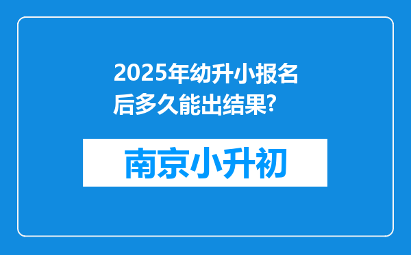 2025年幼升小报名后多久能出结果?