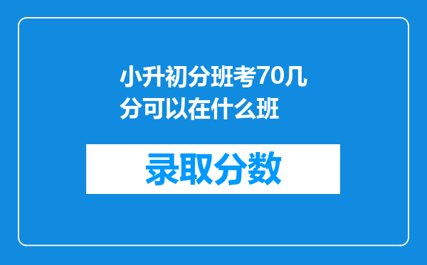 小升初分班考70几分可以在什么班