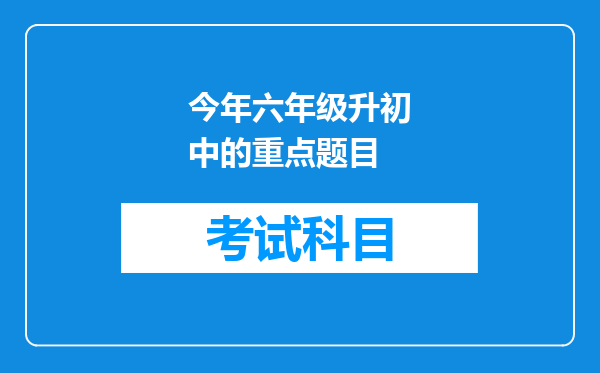 今年六年级升初中的重点题目