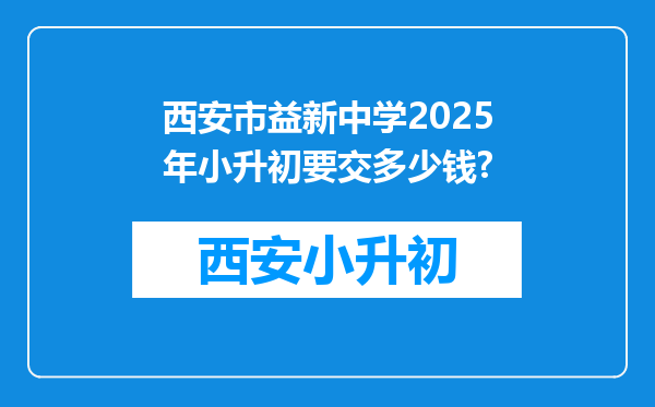 西安市益新中学2025年小升初要交多少钱?