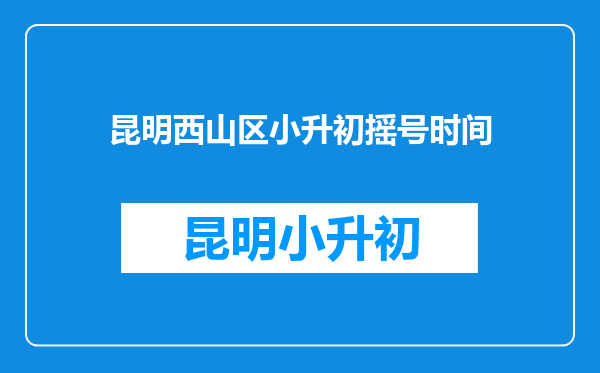 昆明西山区小升初摇号时间