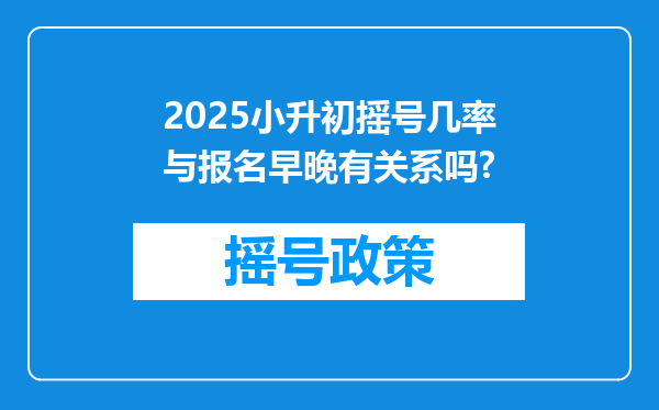 2025小升初摇号几率与报名早晚有关系吗?