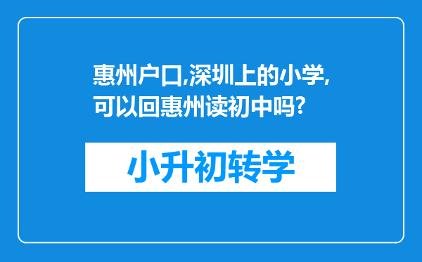 惠州户口,深圳上的小学,可以回惠州读初中吗?