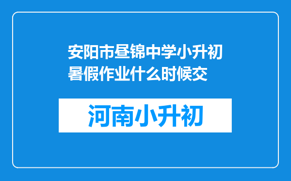 安阳市昼锦中学小升初暑假作业什么时候交