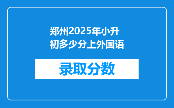 郑州2025年小升初多少分上外国语