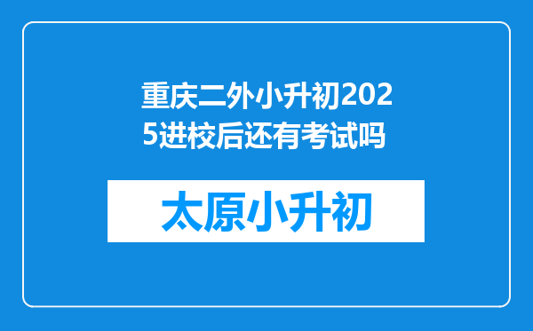 重庆二外小升初2025进校后还有考试吗