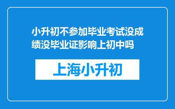 小升初不参加毕业考试没成绩没毕业证影响上初中吗