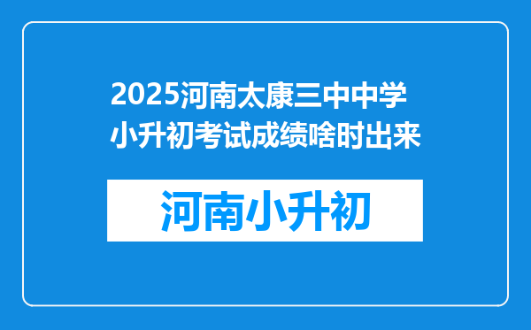 2025河南太康三中中学小升初考试成绩啥时出来