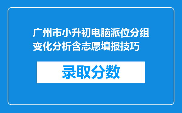 广州市小升初电脑派位分组变化分析含志愿填报技巧