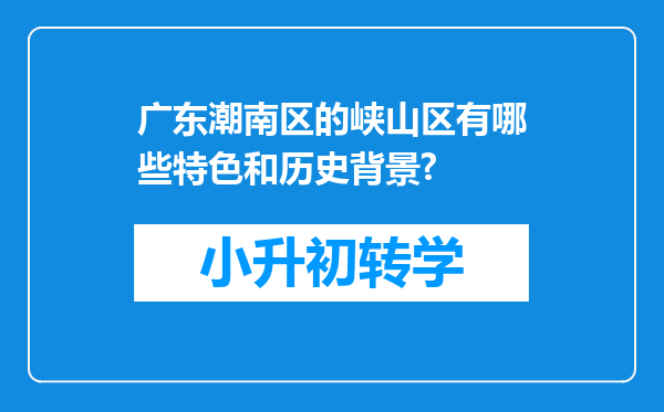 广东潮南区的峡山区有哪些特色和历史背景?