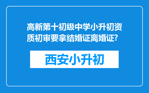 高新第十初级中学小升初资质初审要拿结婚证离婚证?