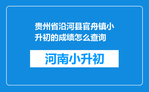 贵州省沿河县官舟镇小升初的成绩怎么查询