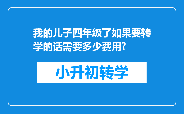 我的儿子四年级了如果要转学的话需要多少费用?