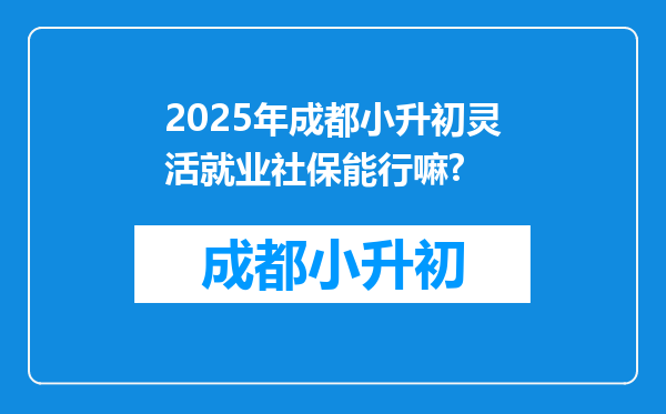 2025年成都小升初灵活就业社保能行嘛?