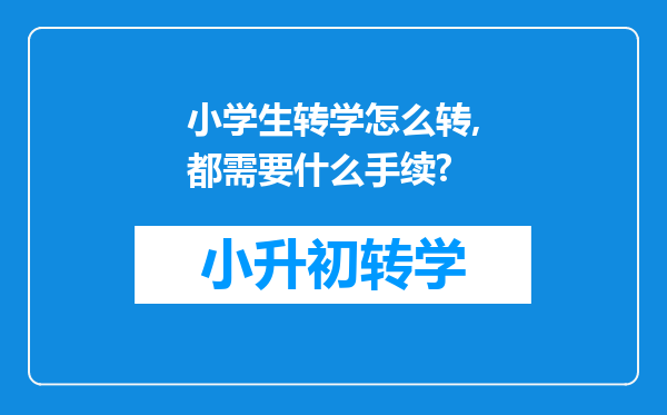 小学生转学怎么转,都需要什么手续?