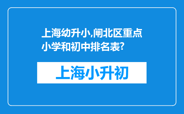 上海幼升小,闸北区重点小学和初中排名表?