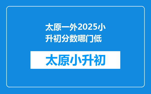 太原一外2025小升初分数哪门低