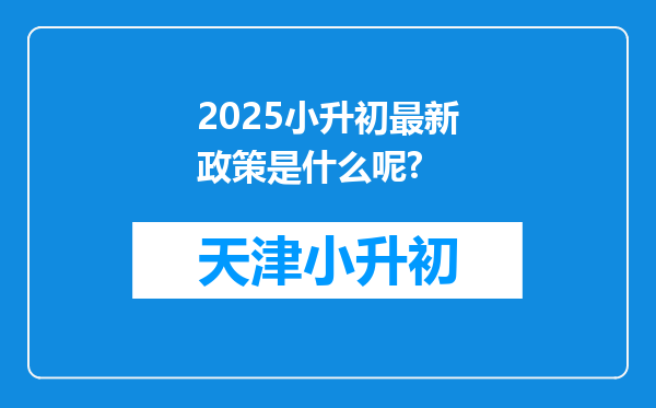 2025小升初最新政策是什么呢?